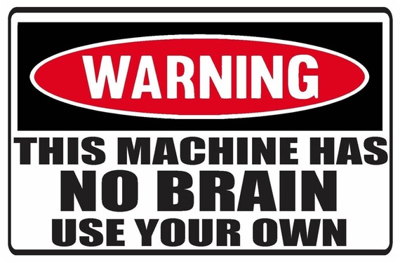 Shamelessly stolen from https://www.etsy.com/listing/256811352/2-pieces-funny-warning-this-machine-has